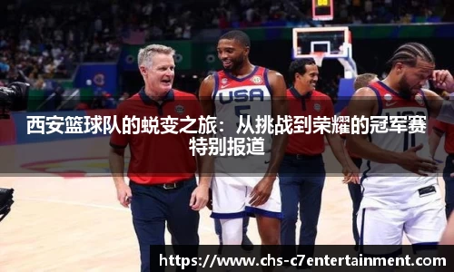 西安篮球队的蜕变之旅：从挑战到荣耀的冠军赛特别报道