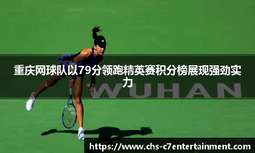 重庆网球队以79分领跑精英赛积分榜展现强劲实力